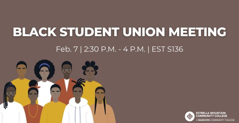 Black Student Union Meeting. February 7 | 2:30 - 4 P.M. | Estrella Hall s136